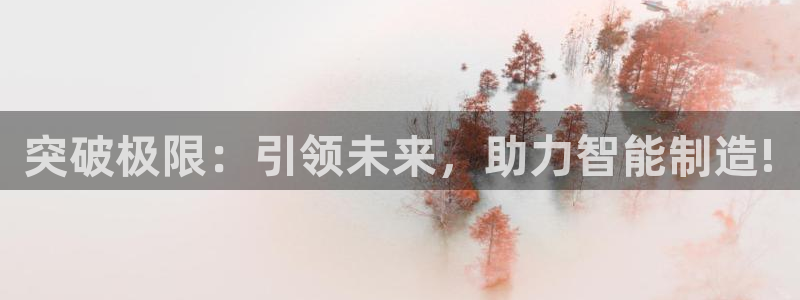 天辰宝娱乐:突破极限:引领未来,助力智能制造!